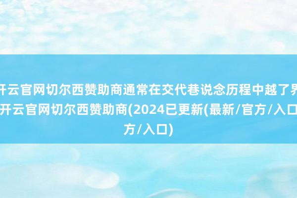 开云官网切尔西赞助商通常在交代巷说念历程中越了界-开云官网切尔西赞助商(2024已更新(最新/官方/入口)